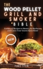 The Wood Pellet Grill and Smoker Bible : Foolproof Recipes to Master the Barbecue and Leave Your Guests Speechless! - Book