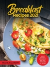 Breakfast Recipes 2021 : Many Variety Breakfast Recipes to Make at Home - Book