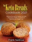 The Keto Breads Cookbook 2021 : Delicious Recipes for Baking Low-Carb Bread, Buns, Muffins & Cookies to Maximize your Weight Loss - Book