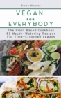 Vegan For Everybody : The Plant Based Cookbook51 Mouth-Watering Recipes for Time-Crunched Vegans - Book