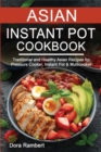 Asian Instant Pot Cookbook : Traditional and Healthy Asian Recipes for Pressure Cooker, Instant Pot & Multicooker - Book