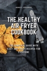 The Healthy Air Fryer Cookbook : The Complete Guide With Easy and Tasty Recipes for Everyone - Book