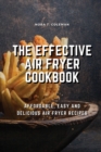 The Effective Air Fryer Cookbook : Affordable, Easy and Delicious Air Fryer Recipes - Book