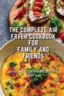 The Complete Air Fryer Cookbook for Family and Friends : Quick and Delicious Recipes for Every Day - Book