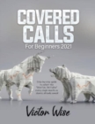 Covered Calls for Beginners 2021 : Step-by-step guide to collect the "RENTAL RETURN" every single month on shares already owned - Book