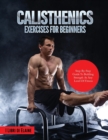 Calisthenics Exercises for Beginners : Step-By-Step Guide to Building Strength at Any Level of Fitness - Book