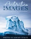 Antarctica in Images : A Photobook of Stunning Scenery - Book