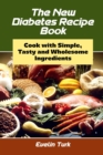 The New Diabetes Recipe Book : Cook with Simple, Tasty and Wholesome ingredients - Book