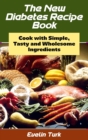 The New Diabetes Recipe Book : Cook with Simple, Tasty and Wholesome ingredients - Book