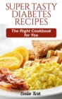 Super Tasty Diabetes Recipes : The Right Cookbook for You - Book