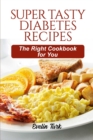 Super Tasty Diabetes Recipes : The Right Cookbook for You - Book