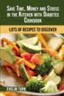 Save Time, Money and Stress in the Kitchen with Diabetes Cookbook : Lots of Recipes to Discover - Book