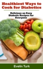 Healthiest ways to Cook for Diabetics : Delicious an Easy Diabetic Recipes for Everyone - Book