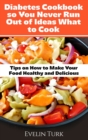 Diabetes Cookbook so You Never Run Out of Ideas what to Cook : Tips on How to Make Your Food Healthy and Delicious - Book
