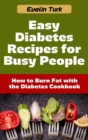 Easy Diabetes Recipes for Busy People : How to Burn Fat with the Diabetes Cookbook - Book