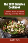 The 2021 Diabetes Cookbook : Get this Book and Start Making Worthy Meals - Book