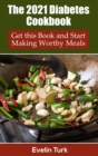 The 2021 Diabetes Cookbook : Get this Book and Start Making Worthy Meals - Book