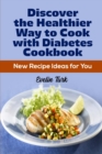 Discover the Healthier Way to Cook with Diabetes Cookbook : New Recipe Ideas for You - Book