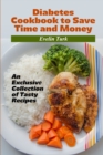 Diabetes Cookbook to Save Time and Money : An Exclus&#1110;v&#1077; Coll&#1077;ct&#1110;on of T&#1072;sty R&#1077;c&#1110;p&#1077;s - Book