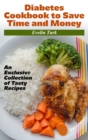 Diabetes Cookbook to Save Time and Money : An Exclus&#1110;v&#1077; Coll&#1077;ct&#1110;on of T&#1072;sty R&#1077;c&#1110;p&#1077;s - Book