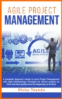 Agile Project Management : A Complete Beginner's Guide to Learn Project Management with Agile Methodology. Principles for Deliver Projects on Time with Best Quality from Beginning to End - Book