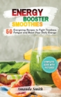 Energy Booster Smoothies : 50 Energizing Recipes to Fight Tiredness, Fatigue and Boost Your Daily Energy (2nd edition) - Book