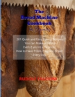 The Bread Machine Cookbook for Beginners : 201 Quick and Easy Baking Recipes You can Make at Home Even if you're a Beginner. How to Have Fresh, Fragrant Bread Every Day. - Book