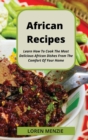 African Recipes : Learn How To Cook The Most Delicious African Dishes From The Comfort Of Your Home - Book