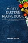 Middle Eastern Recipe Book : Discover The Easiest And Most Delicious Meals From The Middle East Tradition And Impress Your Family - Book