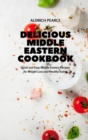 Delicious Middle Eastern Cookbook : Quick and Easy Middle Eastern Recipes for Weight Loss and Healthy Eating - Book