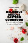 Delicious Middle Eastern Cookbook : Quick and Easy Middle Eastern Recipes for Weight Loss and Healthy Eating - Book