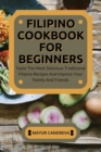 Filipino Cookbook for Beginners : Taste The Most Delicious Traditional Filipino Recipes And Impress Your Family And Friends - Book