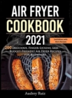 Air Fryer Cookbook 2021 : 200 Delicious, Finger-Licking and Budget-Friendly Air Fryer Recipes for Beginners - Book