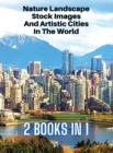 [ 2 Books in 1 ] - Nature Landscape Stock Images and Artistic Cities in the World - Full Color HD : 250 Professional Photos - Amazing Nature Photographers And Stunning City Landscape Pictures - Rigid - Book