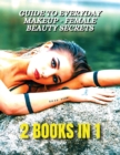 [ 2 BOOKS IN 1 ] - Guide To Everyday Makeup - Female Beauty Secrets - Always Perfect Nails - Nail Art Decorations And Gel Reconstruction : This Book Included 2 Courses Useful For All Women - Full Colo - Book