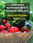 Healthy Eating Basics - How Does Nutrition Affect Physical Health ? Full Color Book : Eating well helps to reduce the risk of physical health problems like heart disease and diabetes - Discover The Be - Book