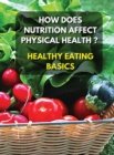 Healthy Eating Basics - How Does Nutrition Affect Physical Health ? Full Color Book : Eating well helps to reduce the risk of physical health problems like heart disease and diabetes - Discover The Be - Book
