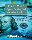 [ 2 Books in 1 ] - How to Win at Sports Betting and at Online Roulette - Tips, Tricks and Secrets to Winning - Colorful Book : How To Make Money And Generate Successful Bets - Premium Version - Italia - Book