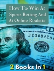 [ 2 Books in 1 ] - How to Win at Sports Betting and at Online Roulette - Tips, Tricks and Secrets to Winning - Colorful Book : How To Make Money And Generate Successful Bets - Rigid Cover - Premium Ve - Book