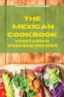 Mexican Cookbook Weeekend VegetarianRecipes : Quick, Easy and Delicious Mexican Recipes to delight your family and friends - Book