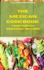 The Mexican Cookbook Vegetarian Weekend Recipes : Quick, Easy and Delicious Mexican Dinner Recipes to delight your family and friends - Book