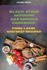 Black Stone Outdoor Gas Griddle Cookbook Pork, Lamb and Beef Recipes : The Ultimate Guide to Master your Gas Griddle with Tasty Recipes - Book