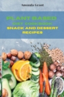 Plant Based Diet Cookbook Snack and Desserts Recipes : Quick, Easy and Delicious Recipes for a lifelong Health - Book