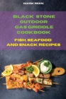 Black Stone Outdoor Gas Griddle Cookbook Fish, Seafood and Snack Recipes : The Ultimate Guide to Master your Gas Griddle with Tasty Recipes - Book