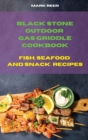 Black Stone Outdoor Gas Griddle Cookbook Fish, Seafood and Snack Recipes : The Ultimate Guide to Master your Gas Griddle with Tasty Recipes - Book