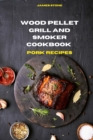 Wood Pellet Grill Pork Recipes : The Ultimate Smoker Cookbook with Tasty recipes to Enjoy with your family and Friends - Book
