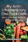 My Anti-Inflammatory Diet Cookbook : Heal Your Body With 82 Delicious Recipes - Book
