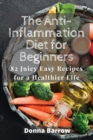 The Anti-Inflammation Diet for Beginners : 82 Juicy Easy Recipes for a Healthier Life - Book