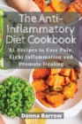 The Anti-Inflammatory Diet Cookbook : 82 Recipes to Ease Pain, Fight Inflammation and Promote Healing - Book