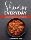 Shrimps Everyday : A Practical Cookbook With 100+ Mouthwatering and Easy to Cook Recipes of Your Favorite Food - Book